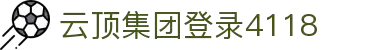 4118ccm云顶集团 - 云顶集团官网登录入口
